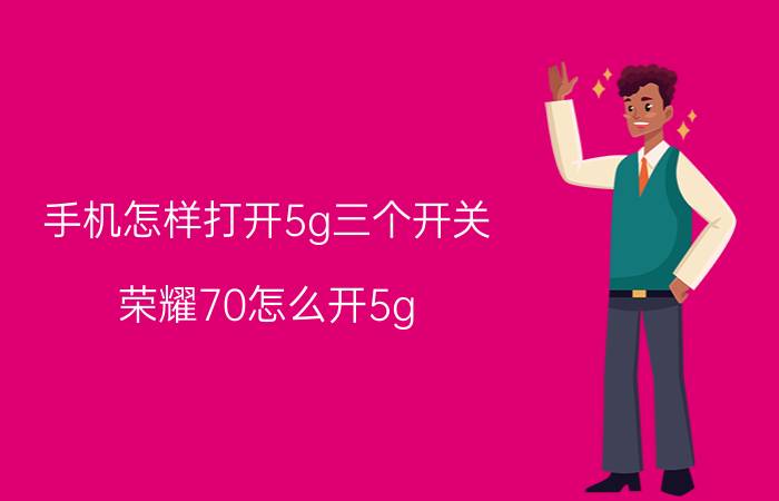 手机怎样打开5g三个开关 荣耀70怎么开5g？